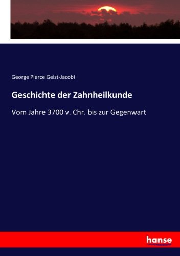 Geschichte der Zahnheilkunde: Vom Jahre 3700 v. Chr. bis zur Gegenwart