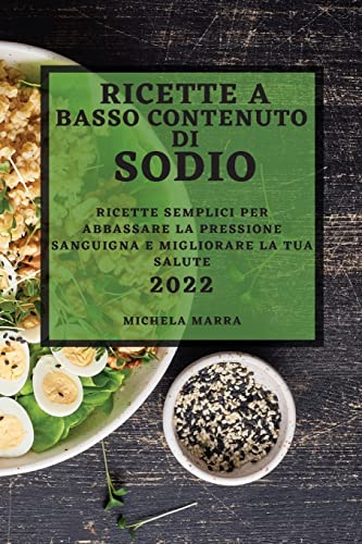 RICETTE A BASSO CONTENUTO DI SODIO 2022: RICETTE SEMPLICI PER ABBASSARE LA PRESSIONE SANGUIGNA E MIGLIORARE LA TUA SALUTE