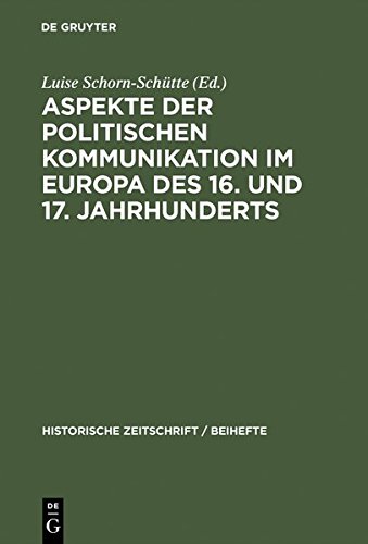 Aspekte der politischen Kommunikation im Europa des 16. und 17. Jahrhunderts: Politische Theologie - Res Publica-Verständnis - konsensgestützte Herrschaft (Historische Zeitschrift / Beihefte, Band 39)
