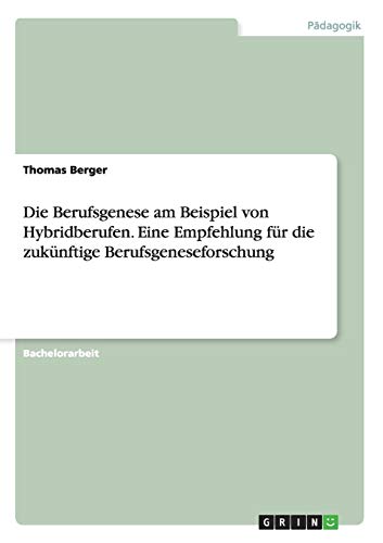 Die Berufsgenese am Beispiel von Hybridberufen. Eine Empfehlung für die zukünftige Berufsgeneseforschung