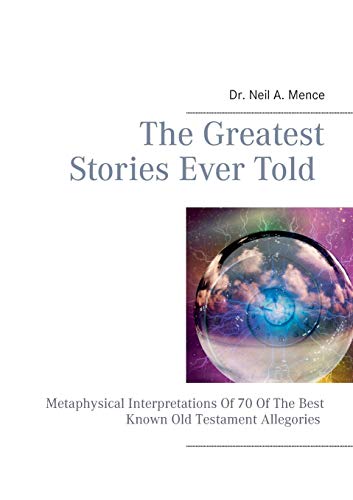 The Greatest Stories Ever Told: Metaphysical Interpretations Of 70 Of The Best Known Old Testament Allegories