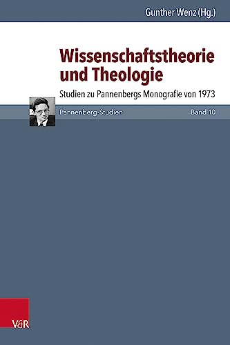 Wissenschaftstheorie und Theologie: Studien zu Pannenbergs Monografie von 1973 (Pannenberg-Studien)