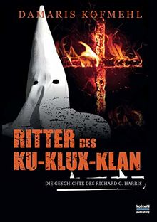 Ritter des Ku-Klux-Klan: Die Geschichte des Richard C. Harris von Kofmehl, Damaris | Buch | Zustand sehr gut