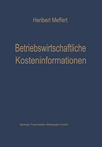 Betriebswirtschaftliche Kosteninformationen: Ein Beitrag Zur Theorie Der Kostenrechnung (Die Betriebswirtschaft In Forschung Und Praxis) (German ... in Forschung und Praxis, 4, Band 4)