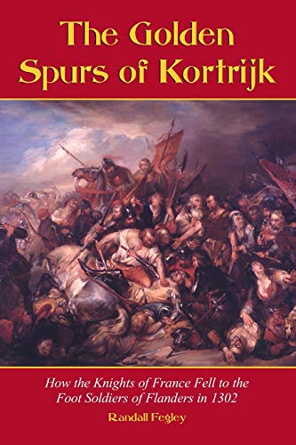 Golden Spurs of Kortrijk: How the Knights of France Fell to the Foot Soldiers of Flanders in 1302
