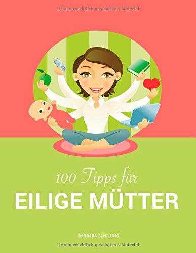 100 Tipps für eilige Mütter: Vereinbarkeit von Familie und Beruf
