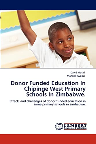 Donor Funded Education In Chipinge West Primary Schools In Zimbabwe.: Effects and challenges of donor funded education in some primary schools in Zimbabwe.