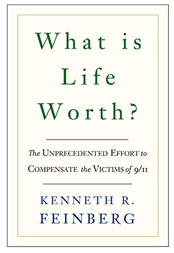What Is Life Worth?: The Inside Story of the 9/11 Fund and Its Effort to Compensate the Victims of September 11th: The Unprecedented Effort to Compensate the Victims of 9/11