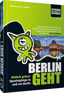 BERLIN GEHT: Einfach gehen: Spaziergänge in und um Berlin. Kiezig und kitschig, kultig und kulturell, klassisch und konservativ, kämpferisch und kapriziös, keck und keusch: DITT IS BERLIN.