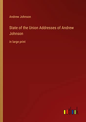 State of the Union Addresses of Andrew Johnson: in large print