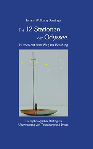 Die 12 Stationen der Odyssee - Hürden auf dem Weg zur Berufung: Ein mythologischer Beitrag zur Überwindung von Täuschung und Irrtum