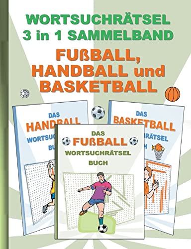 Wortsuchrätsel 3 in 1 Sammelband Fußball, Handball und Basketball: Rätsel Rätselbuch Suchsel Worträtsel Sport Spielen Spieler Weihnachten Geburtstag ... Demenz Studenten Schüler Schule