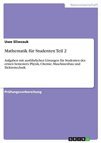 Mathematik für Studenten Teil 2: Aufgaben mit ausführlichen Lösungen für Studenten des ersten Semesters Physik, Chemie, Maschinenbau und Elektrotechnik