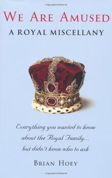 We Are Amused: A Royal Miscellany; Everything You Wanted to Know About the Royal Family...But Didn't Know Who to Ask
