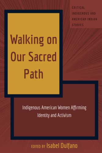 Walking on Our Sacred Path: Indigenous American Women Affirming Identity and Activism (Critical Indigenous and American Indian Studies, Band 6)