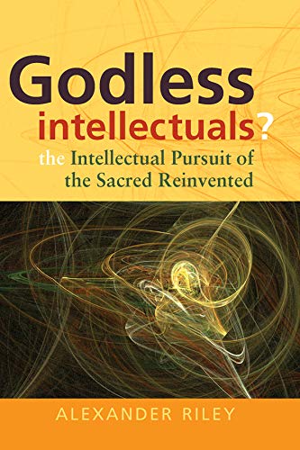 Godless Intellectuals? The Intellectual Pursuit of the Sacred Reinvented