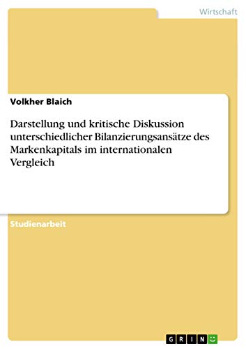 Darstellung und kritische Diskussion unterschiedlicher Bilanzierungsansätze des Markenkapitals im internationalen Vergleich