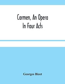 Carmen, An Opera In Four Acts