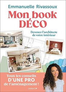 Mon book déco : devenez l'architecte de votre intérieur : tous les conseils d'une pro de l'aménagement !