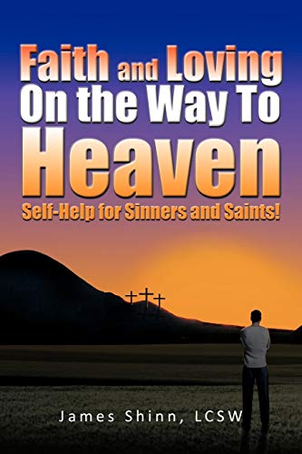 Faith And Loving On The Way To Heaven: Self-Help For Sinners And Saints!
