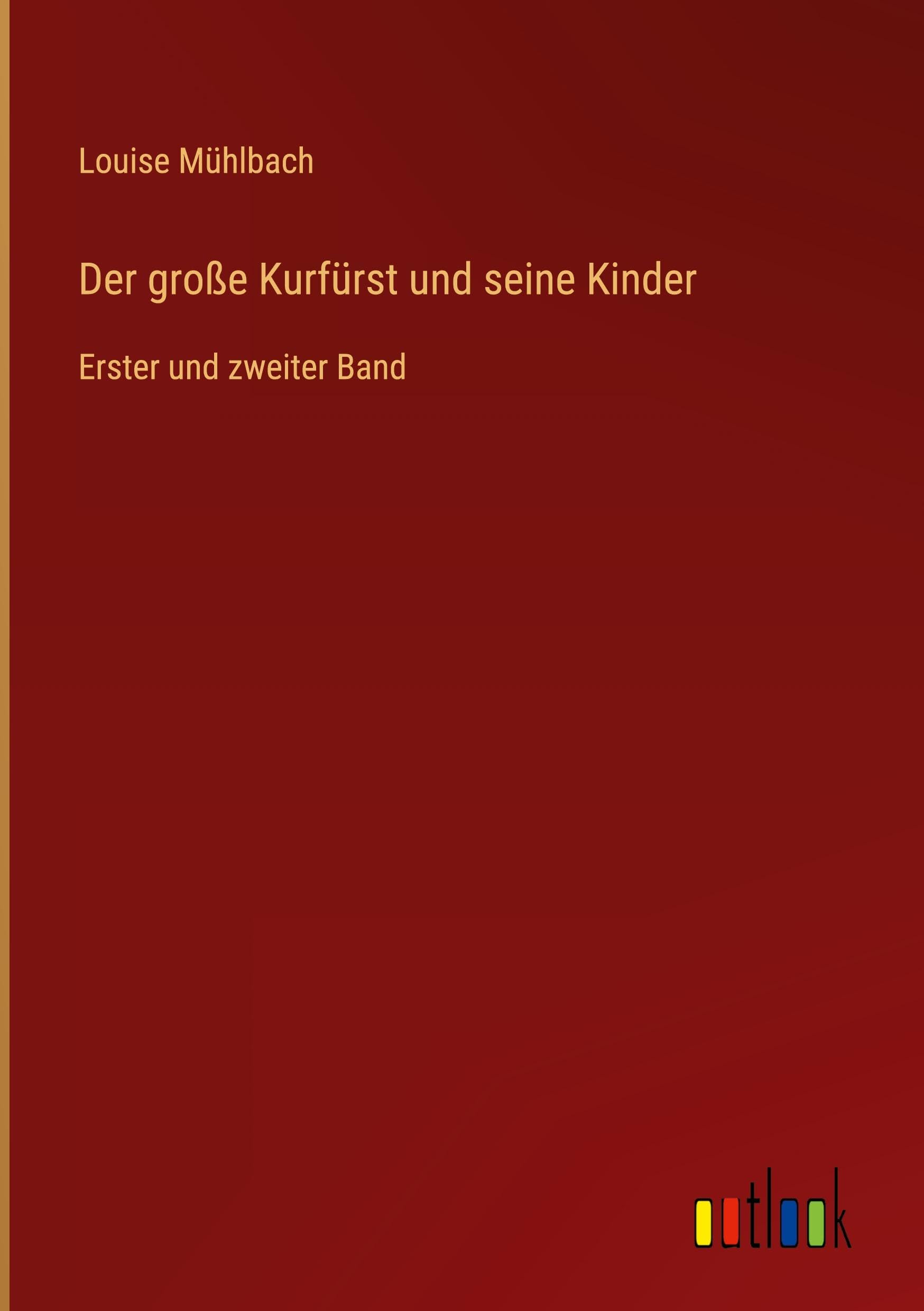 Der große Kurfürst und seine Kinder: Erster und zweiter Band
