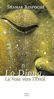 Lo Djong, la voie vers l'éveil ou Comment le bouddhisme et ses sept points de l'entraînement de l'esprit peuvent vous mener vers une vie heureuse et éveillée