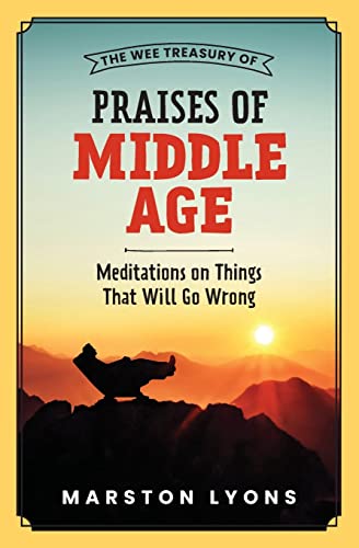 The Wee Treasury of Praises of Middle Age: Meditations on Things That Will Go Wrong