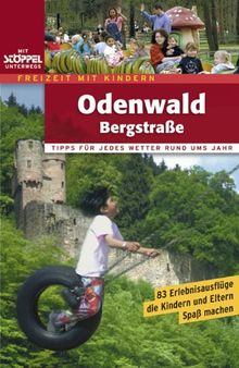 Odenwald. Bergstraße. Freizeit mit Kindern. 80 Erlebnisausflüge die Kindern und Eltern Spaß machen.