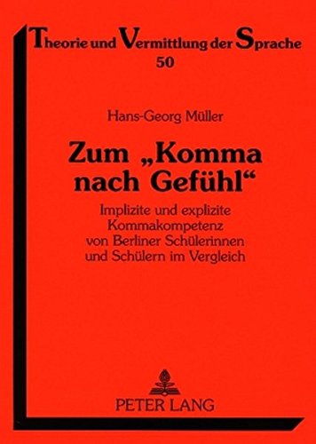 Zum «Komma nach Gefühl»: Implizite und explizite Kommakompetenz von Berliner Schülerinnen und Schülern im Vergleich (Theorie und Vermittlung der Sprache)