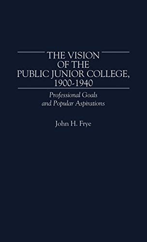 The Vision of the Public Junior College, 1900-1940: Professional Goals and Popular Aspirations (Contributions to the Study of Education)