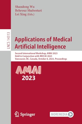 Applications of Medical Artificial Intelligence: Second International Workshop, AMAI 2023, Held in Conjunction with MICCAI 2023, Vancouver, BC, ... Notes in Computer Science, 14313, Band 14313)