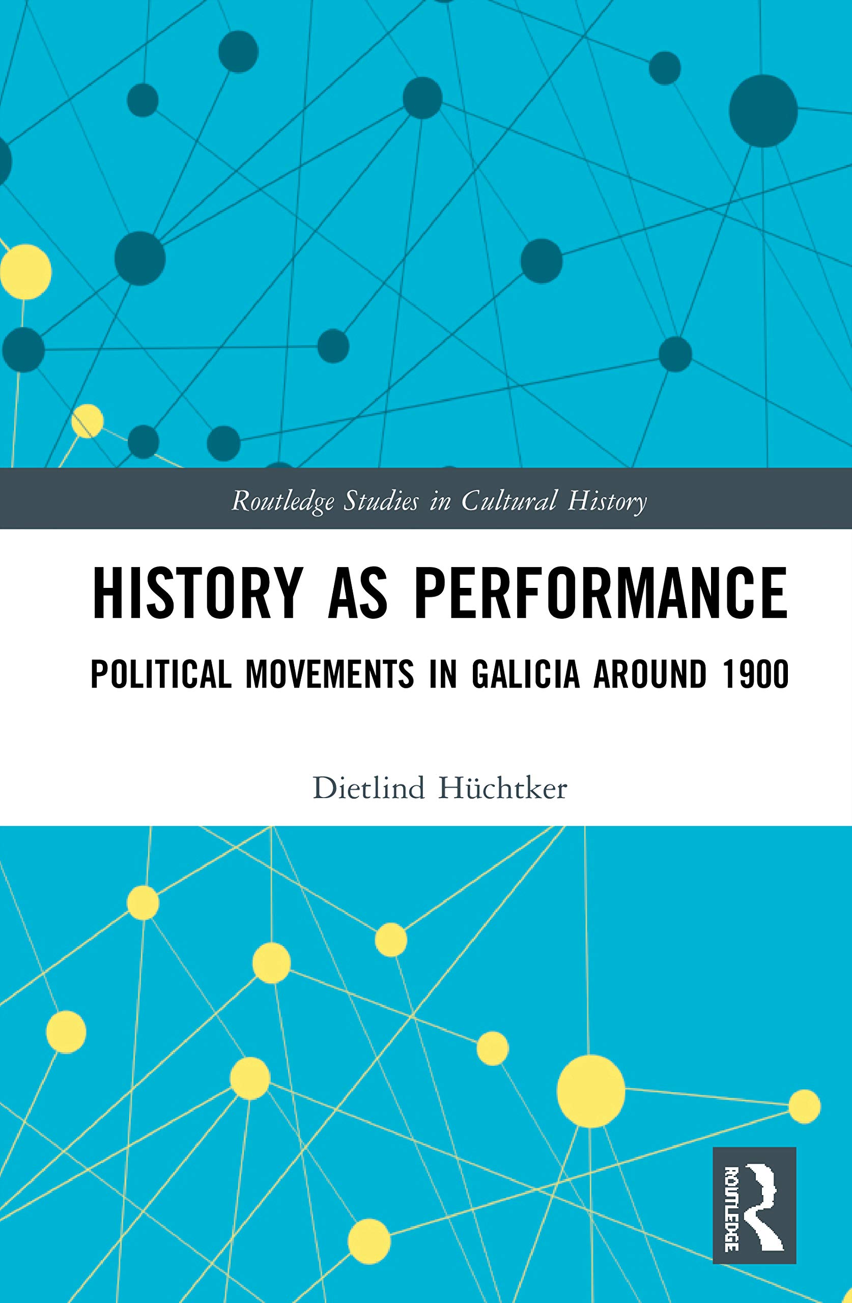 History as Performance: Political Movements in Galicia Around 1900 (Routledge Studies in Cultural History, 93, Band 93)