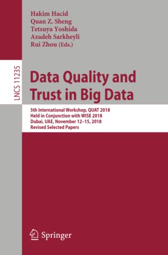 Data Quality and Trust in Big Data: 5th International Workshop, QUAT 2018, Held in Conjunction with WISE 2018, Dubai, UAE, November 12–15, 2018, ... Notes in Computer Science, Band 11235)