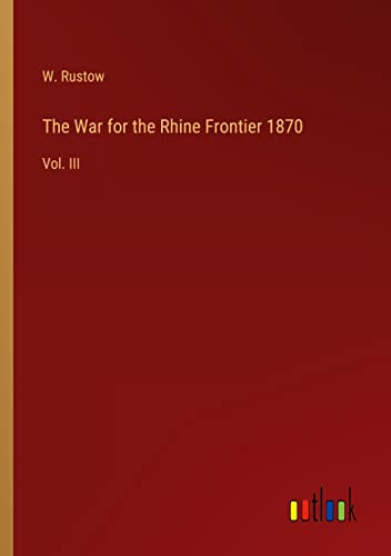 The War for the Rhine Frontier 1870: Vol. III