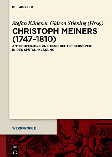 Christoph Meiners (1747–1810): Anthropologie und Geschichtsphilosophie in der Spätaufklärung (Werkprofile, 22)