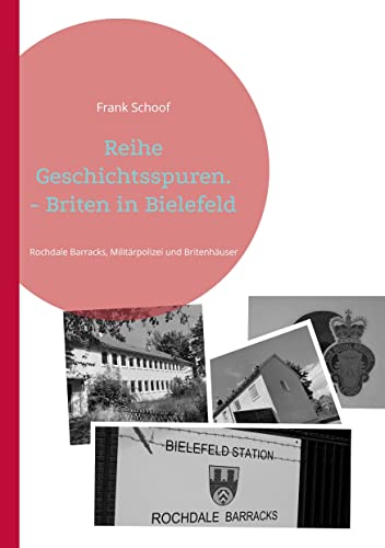 Reihe Geschichtsspuren. - Briten in Bielefeld: Rochdale Barracks, Militärpolizei und Britenhäuser