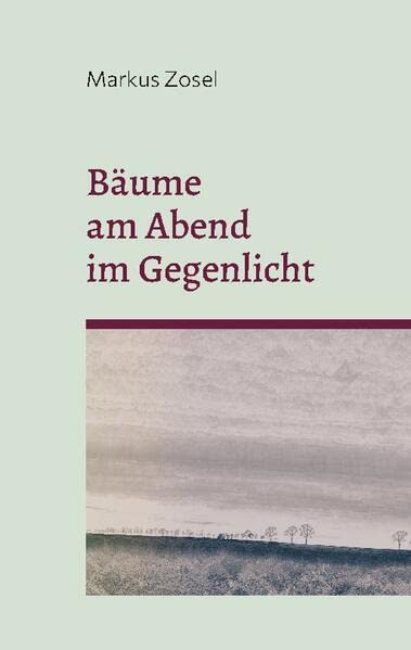 Bäume am Abend im Gegenlicht: Ein Mosaik aus Prosa und Gedichten