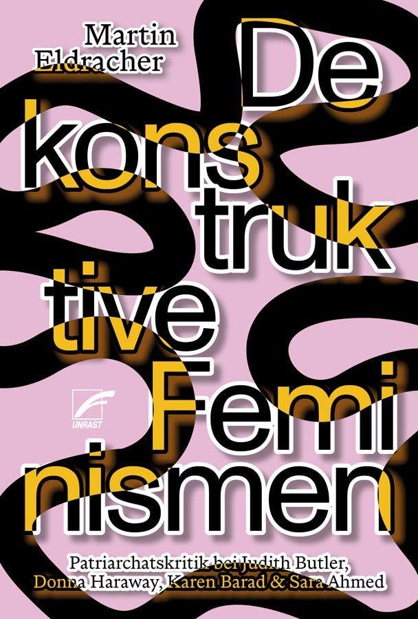 Dekonstruktive Feminismen: Patriarchatskritik bei Judith Butler, Donna Haraway, Karen Barad & Sara Ahmed