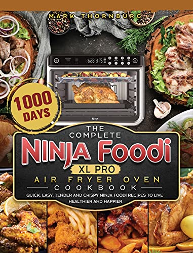 The Complete Ninja Foodi XL Pro Air Fryer Oven Cookbook: 1000-Day Quick, Easy, Tender And Crispy Ninja Foodi Recipes To Live Healthier and Happier