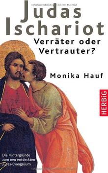 Judas Ischariot - Verräter oder Vertrauter?: Die Hintergründe zum neu entdeckten Judasevangelium