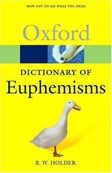 A Dictionary Of Euphemisms: How Not to Say What You Mean (Oxford Paperback Reference)