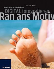 Franzis Digital fotografieren: Das Buch für alle, die gute Fotos mögen