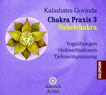 Chakra Praxis 3 - Nabelchakra: Yogaübungen - Heilmeditationen - Tiefenentspannung