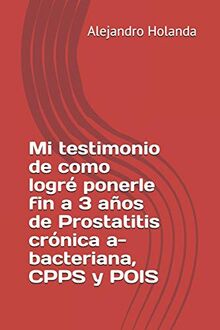 Mi testimonio de como logré ponerle fin a 3 años de Prostatitis crónica a- bacteriana, CPPS y POIS