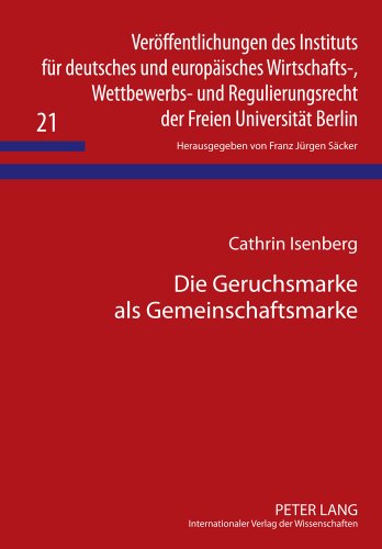 Die Geruchsmarke als Gemeinschaftsmarke: Schutzfähigkeit und Einsatzmöglichkeiten (Veröffentlichungen des Instituts für deutsches und europäisches ... der Freien Universität Berlin)