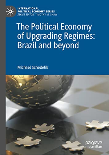 The Political Economy of Upgrading Regimes: Brazil and beyond (International Political Economy Series)