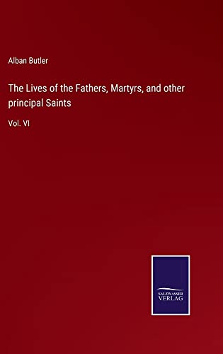 The Lives of the Fathers, Martyrs, and other principal Saints: Vol. VI
