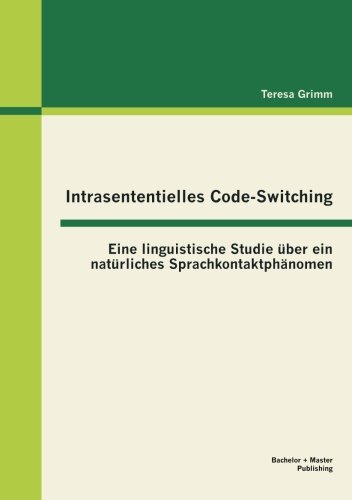 Intrasententielles Code-Switching: Eine linguistische Studie über ein natürliches Sprachkontaktphänomen