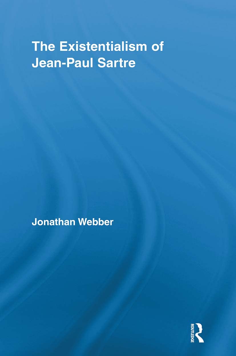 The Existentialism of Jean-Paul Sartre (Routledge Studies in Twentieth-Century Philosophy, 33, Band 33)