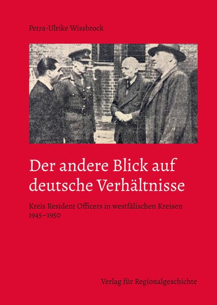 Der andere Blick auf deutsche Verhältnisse: Kreis Resident Officers in westfälischen Kreisen 1945 bis 1950 (Studien zur Regionalgeschichte)